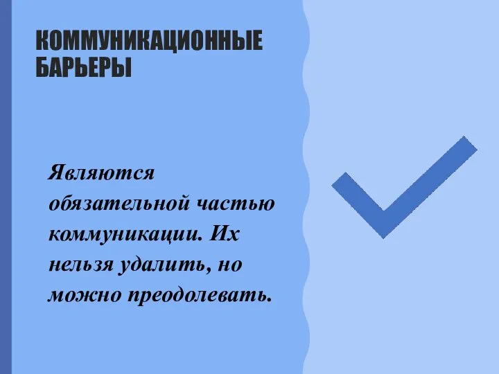 КОММУНИКАЦИОННЫЕ БАРЬЕРЫ Являются обязательной частью коммуникации. Их нельзя удалить, но можно преодолевать.