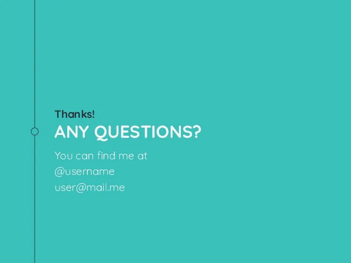 Thanks! ANY QUESTIONS? You can find me at @username user@mail.me