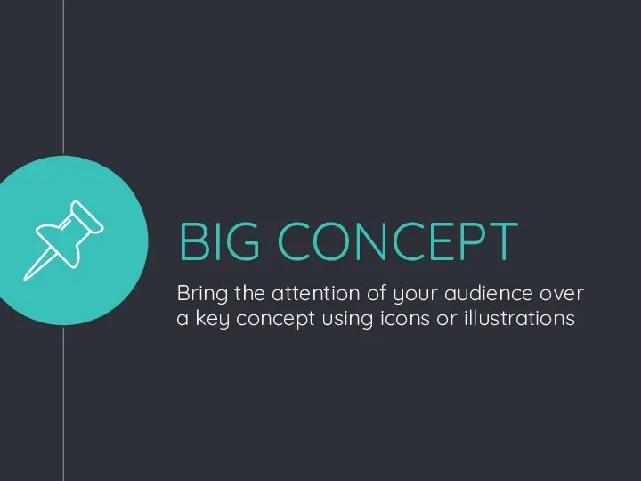 BIG CONCEPT Bring the attention of your audience over a key concept using icons or illustrations