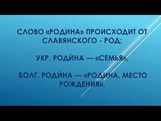 СЛОВО «РОДИНА» ПРОИСХОДИТ ОТ СЛАВЯНСКОГО - РОД; УКР. РОДИ́НА —