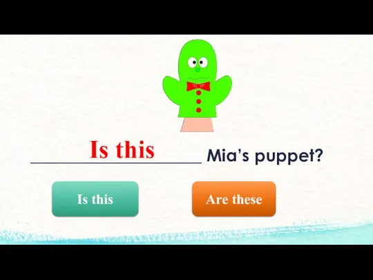 ____________________ Mia’s puppet? Are these Is this Is this