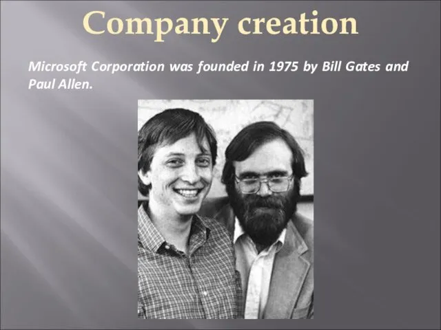 Company creation Microsoft Corporation was founded in 1975 by Bill Gates and Paul Allen.