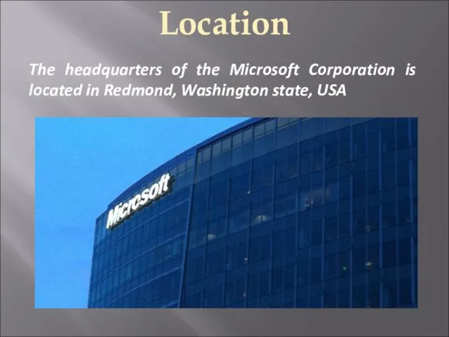 Location The headquarters of the Microsoft Corporation is located in Redmond, Washington state, USA