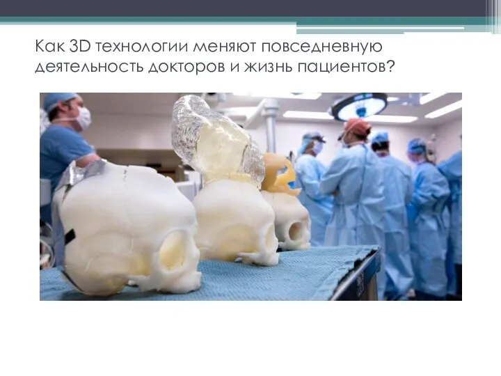 Как 3D технологии меняют повседневную деятельность докторов и жизнь пациентов?