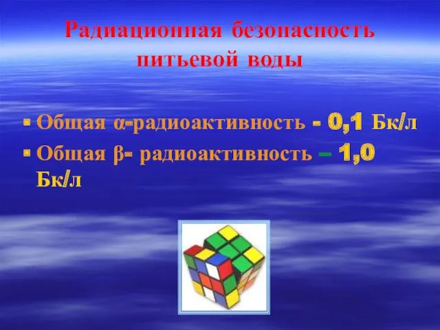 Радиационная безопасность питьевой воды Общая α-радиоактивность - 0,1 Бк/л Общая β- радиоактивность – 1,0 Бк/л