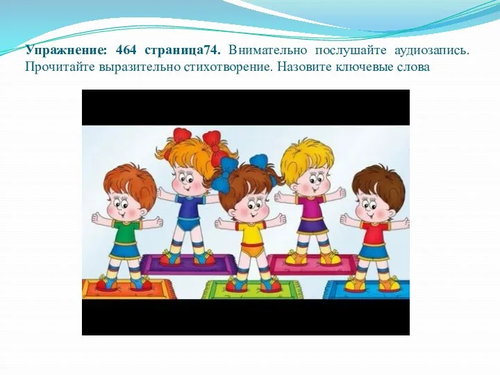 Упражнение: 464 страница74. Внимательно послушайте аудиозапись. Прочитайте выразительно стихотворение. Назовите ключевые слова