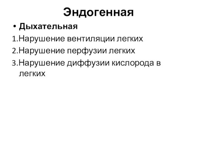 Эндогенная Дыхательная 1.Нарушение вентиляции легких 2.Нарушение перфузии легких 3.Нарушение диффузии кислорода в легких