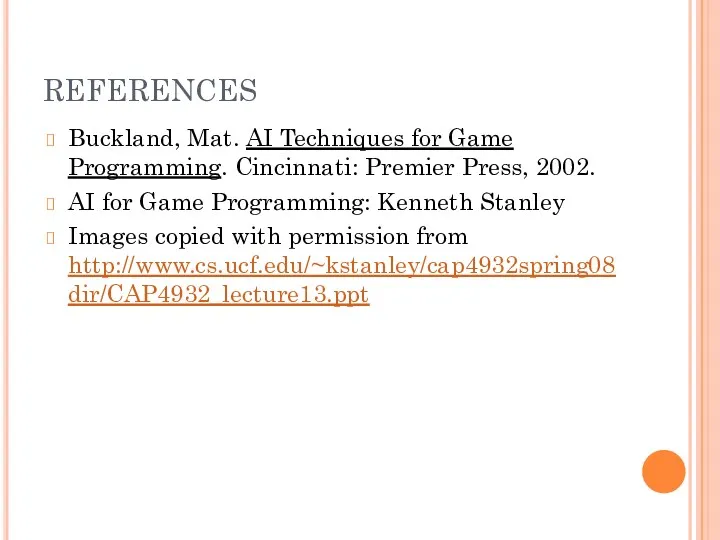 REFERENCES Buckland, Mat. AI Techniques for Game Programming. Cincinnati: Premier Press, 2002. AI