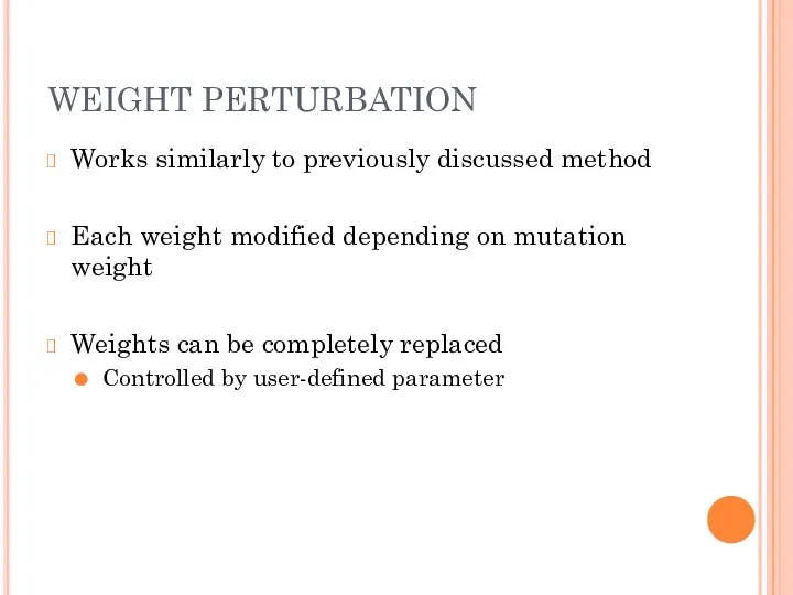WEIGHT PERTURBATION Works similarly to previously discussed method Each weight modified depending on