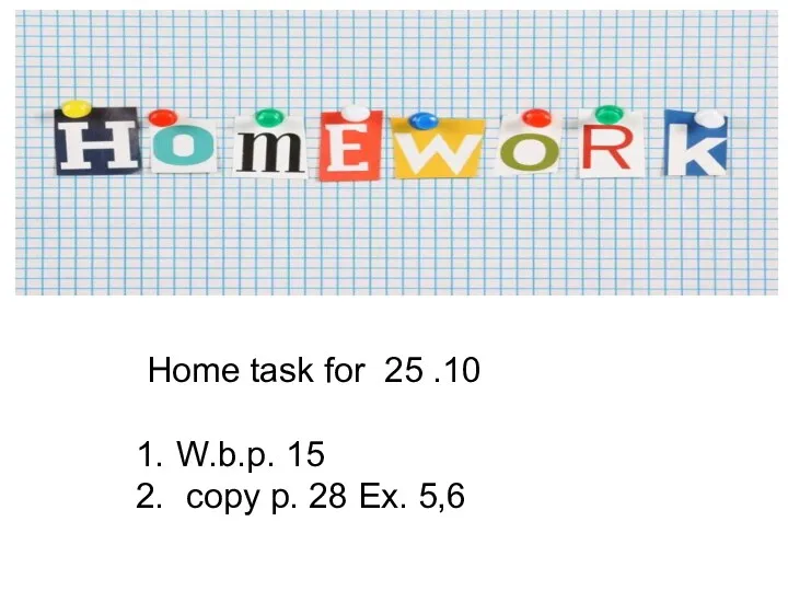 Home task for 25 .10 W.b.p. 15 copy p. 28 Ex. 5,6