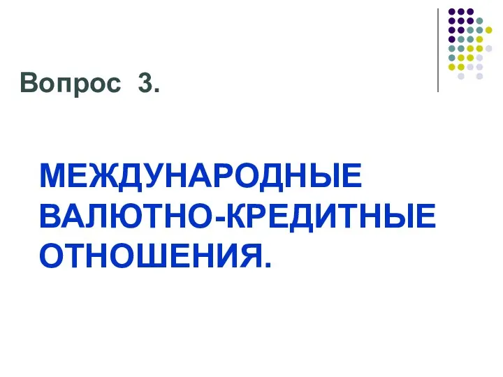 МЕЖДУНАРОДНЫЕ ВАЛЮТНО-КРЕДИТНЫЕ ОТНОШЕНИЯ. Вопрос 3.