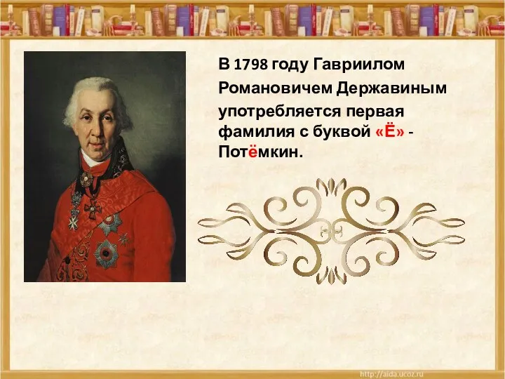 В 1798 году Гавриилом Романовичем Державиным употребляется первая фамилия с буквой «Ё» - Потёмкин.
