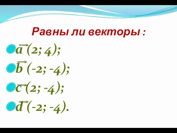 Равны ли векторы : a (2; 4); b (-2; -4); c (2; -4); d (-2; -4).