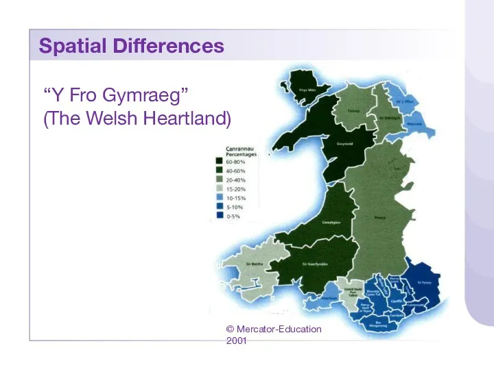Spatial Differences © Mercator-Education 2001 “Y Fro Gymraeg” (The Welsh Heartland)