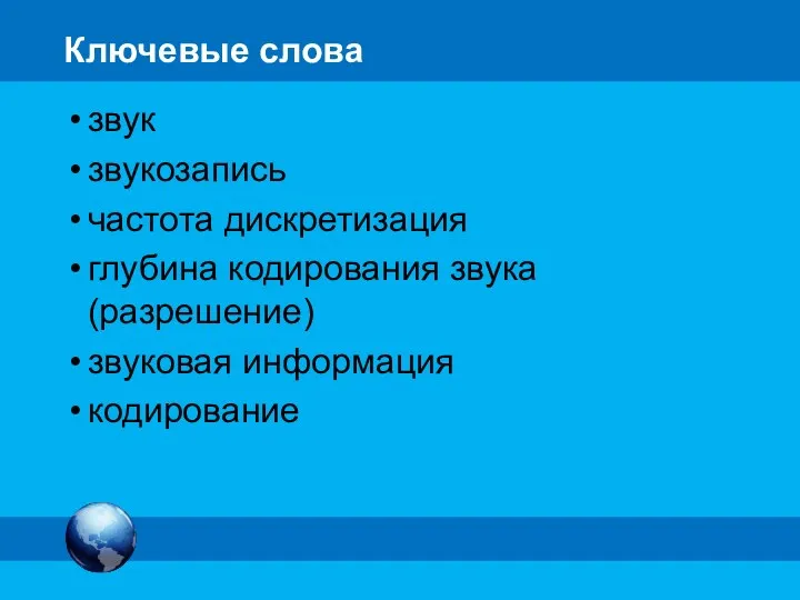 Ключевые слова звук звукозапись частота дискретизация глубина кодирования звука (разрешение) звуковая информация кодирование