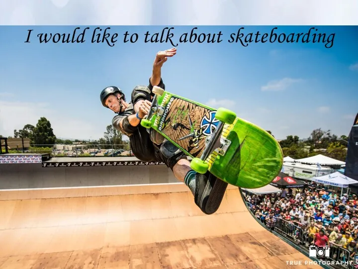 I would like to talk about skateboarding