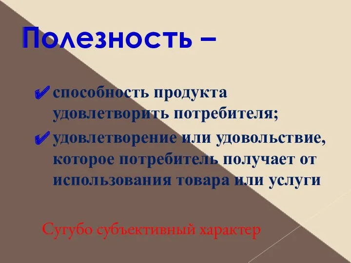 Полезность – способность продукта удовлетворить потребителя; удовлетворение или удовольствие, которое