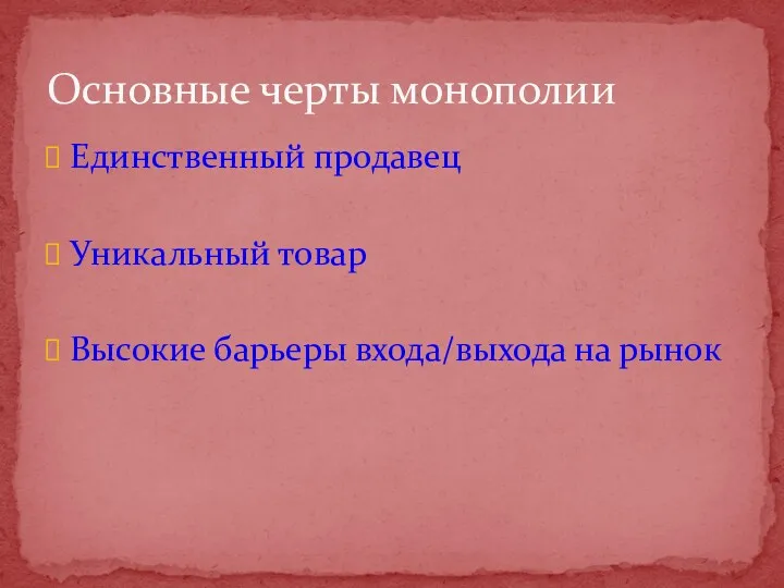 Единственный продавец Уникальный товар Высокие барьеры входа/выхода на рынок Основные черты монополии