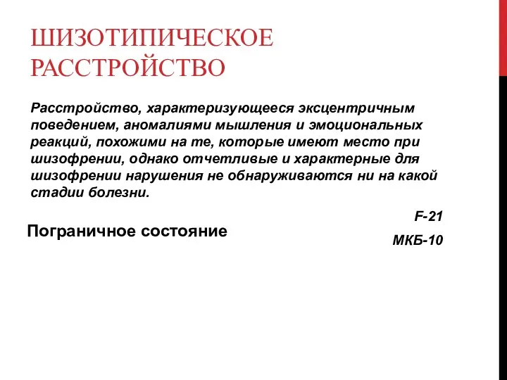 ШИЗОТИПИЧЕСКОЕ РАССТРОЙСТВО Расстройство, характеризующееся эксцентричным поведением, аномалиями мышления и эмоциональных