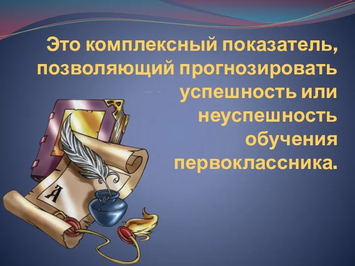 Это комплексный показатель, позволяющий прогнозировать успешность или неуспешность обучения первоклассника.