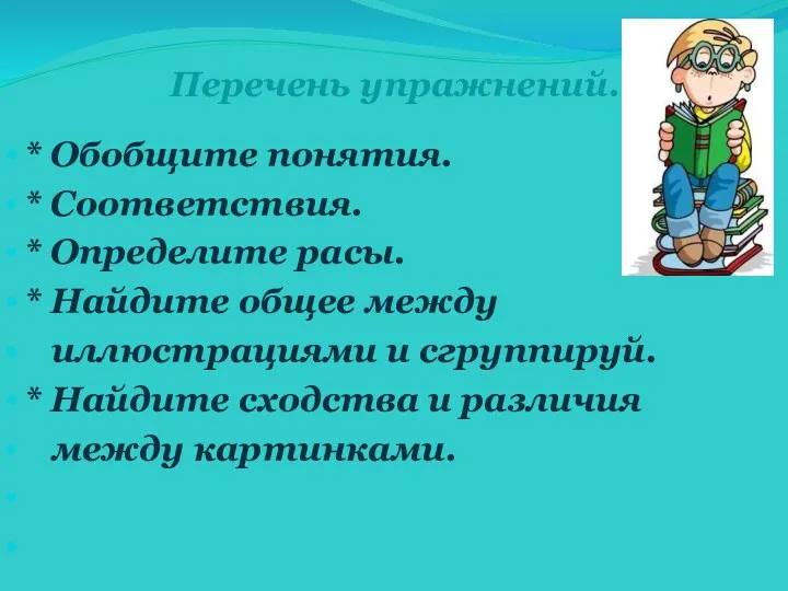 Перечень упражнений. * Обобщите понятия. * Соответствия. * Определите расы. * Найдите общее