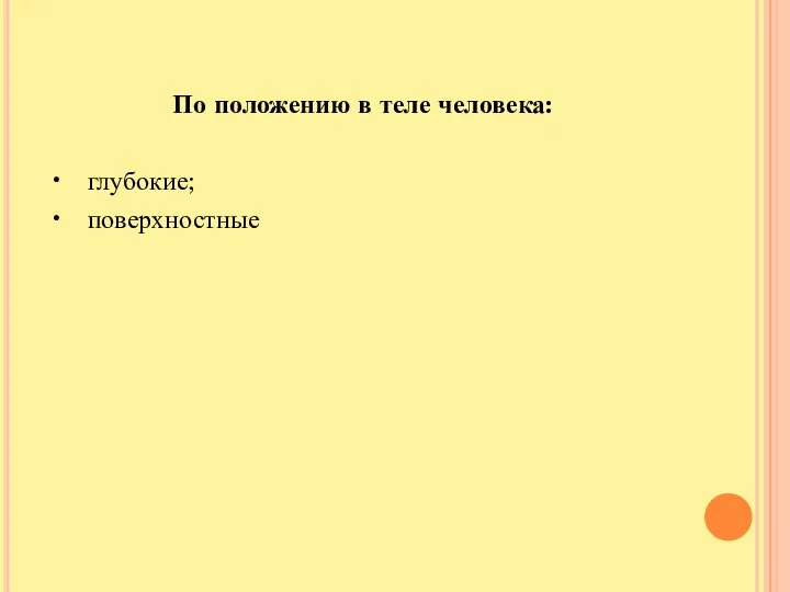 По положению в теле человека: • глубокие; • поверхностные