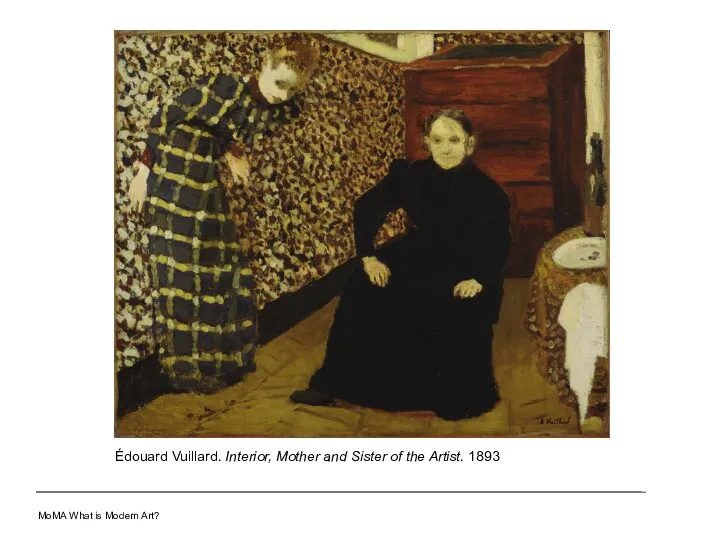 Édouard Vuillard. Interior, Mother and Sister of the Artist. 1893 MoMA What is Modern Art?