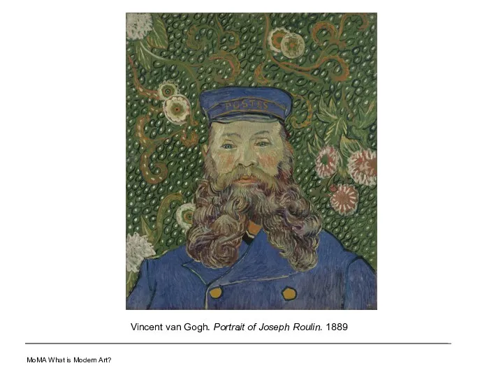 Vincent van Gogh. Portrait of Joseph Roulin. 1889 MoMA What is Modern Art?