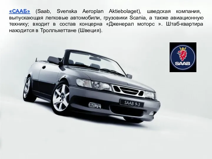 «СААБ» (Saab, Svenska Aeroplan Aktiebolaget), шведская компания, выпускающая легковые автомобили, грузовики Scania, а