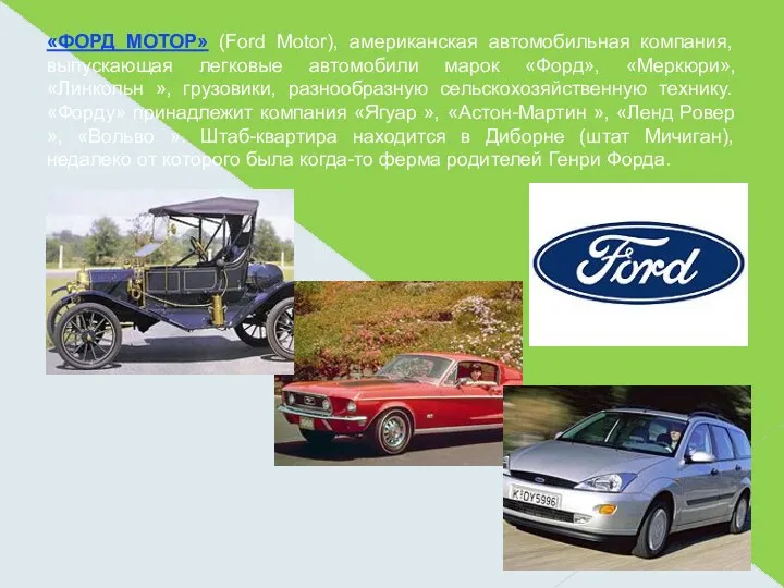 «ФОРД МОТОР» (Ford Motor), американская автомобильная компания, выпускающая легковые автомобили марок «Форд», «Меркюри»,