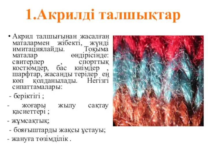 Акрил талшығынан жасалған маталармен жібекті, жүнді имитациялайды. Тоқыма маталар өндірісінде: