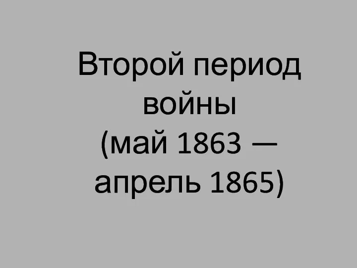 Второй период войны (май 1863 — апрель 1865)