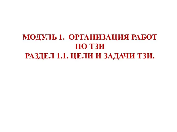 МОДУЛЬ 1. ОРГАНИЗАЦИЯ РАБОТ ПО ТЗИ РАЗДЕЛ 1.1. ЦЕЛИ И ЗАДАЧИ ТЗИ.