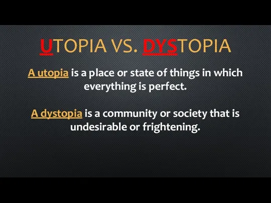 UTOPIA VS. DYSTOPIA A utopia is a place or state