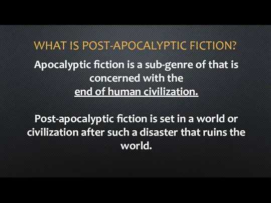 WHAT IS POST-APOCALYPTIC FICTION? Apocalyptic fiction is a sub-genre of