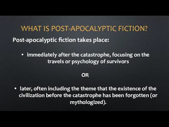 WHAT IS POST-APOCALYPTIC FICTION? Post-apocalyptic fiction takes place: immediately after