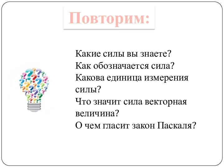 Повторим: Какие силы вы знаете? Как обозначается сила? Какова единица