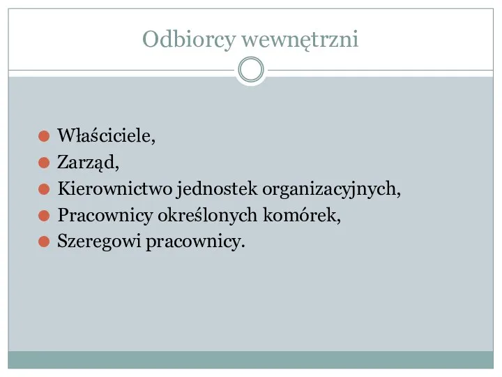 Odbiorcy wewnętrzni Właściciele, Zarząd, Kierownictwo jednostek organizacyjnych, Pracownicy określonych komórek, Szeregowi pracownicy.