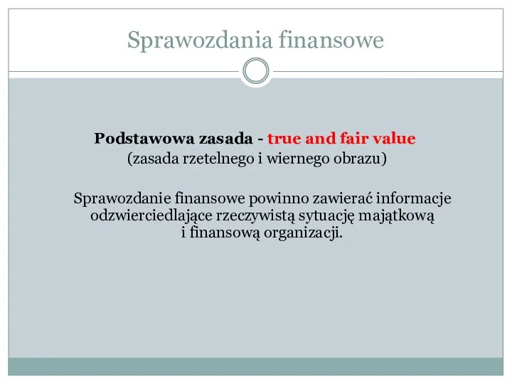 Sprawozdania finansowe Podstawowa zasada - true and fair value (zasada