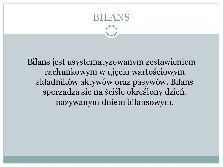 BILANS Bilans jest usystematyzowanym zestawieniem rachunkowym w ujęciu wartościowym składników