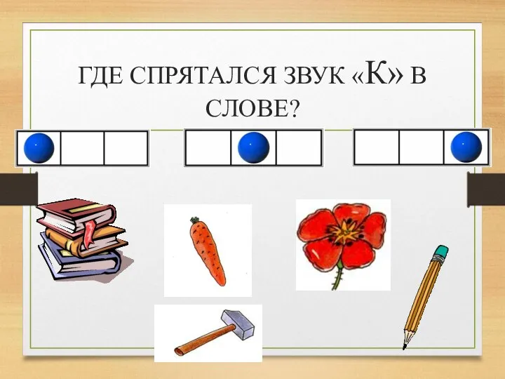 ГДЕ СПРЯТАЛСЯ ЗВУК «К» В СЛОВЕ?