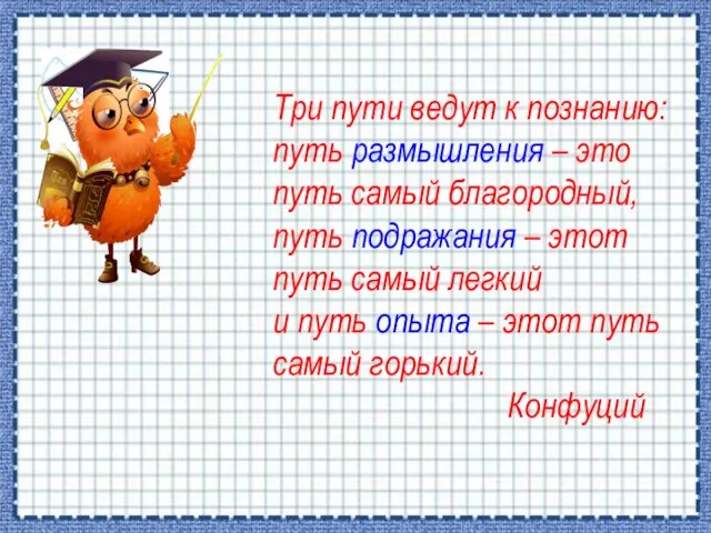 Три пути ведут к познанию: путь размышления – это путь самый благородный, путь