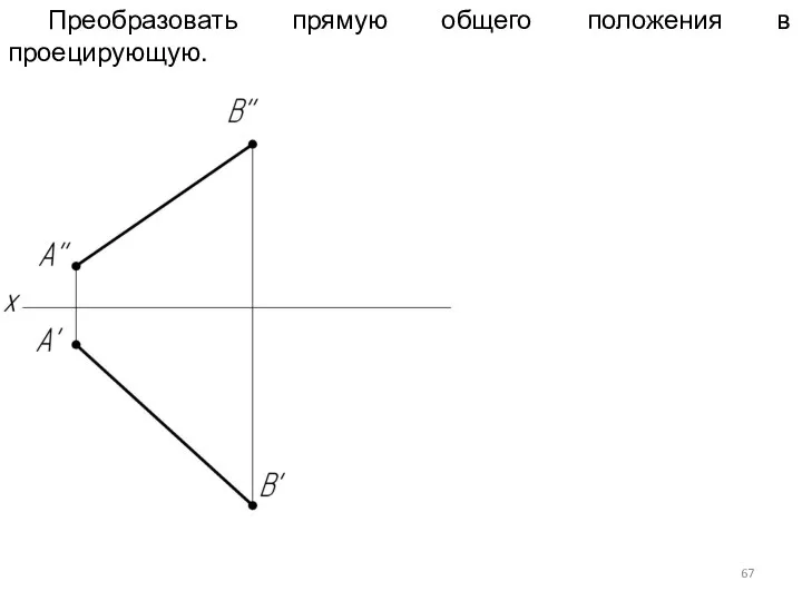 Преобразовать прямую общего положения в проецирующую.