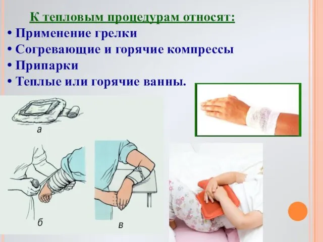 К тепловым процедурам относят: Применение грелки Согревающие и горячие компрессы Припарки Теплые или горячие ванны.