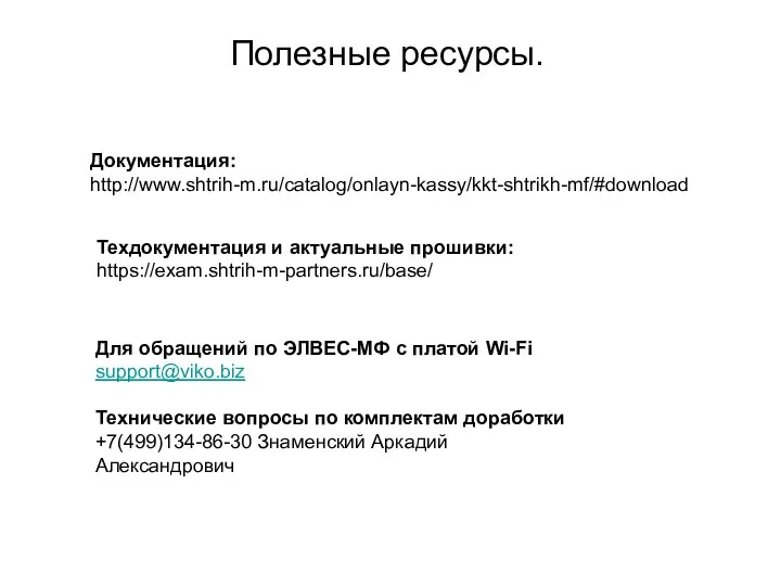 Полезные ресурсы. Документация: http://www.shtrih-m.ru/catalog/onlayn-kassy/kkt-shtrikh-mf/#download Техдокументация и актуальные прошивки: https://exam.shtrih-m-partners.ru/base/ Для
