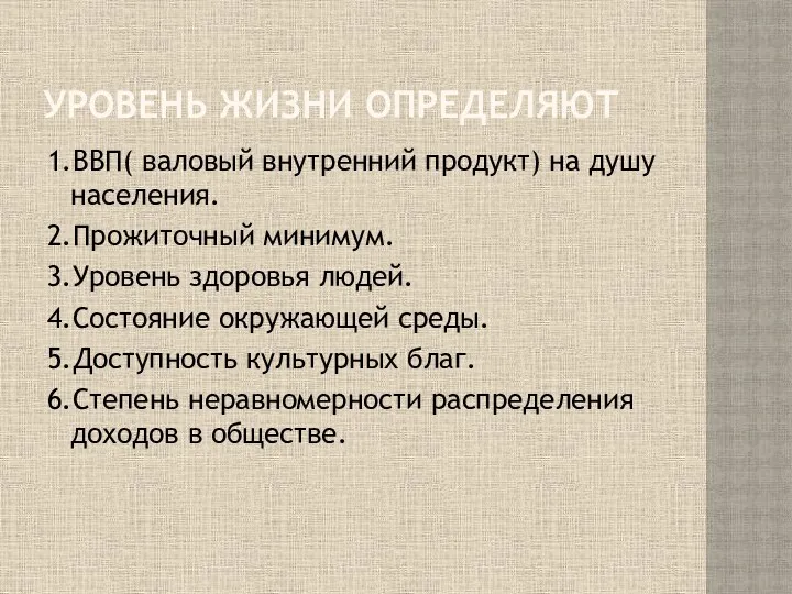 УРОВЕНЬ ЖИЗНИ ОПРЕДЕЛЯЮТ 1.ВВП( валовый внутренний продукт) на душу населения.