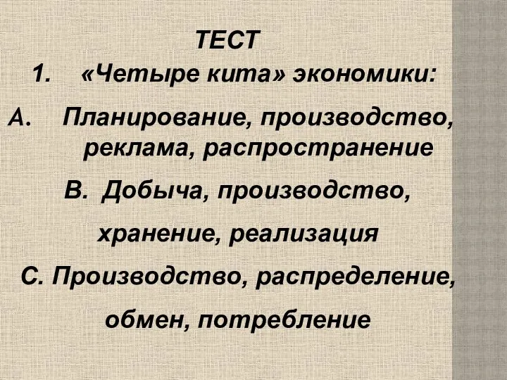 ТЕСТ «Четыре кита» экономики: Планирование, производство, реклама, распространение B. Добыча,