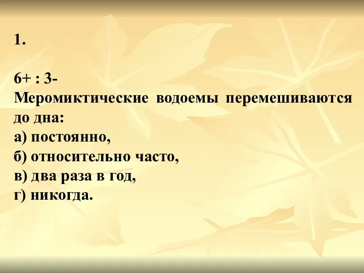 1. 6+ : 3- Меромиктические водоемы перемешиваются до дна: а)