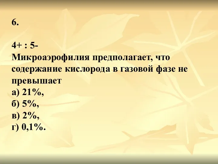 6. 4+ : 5- Микроаэрофилия предполагает, что содержание кислорода в