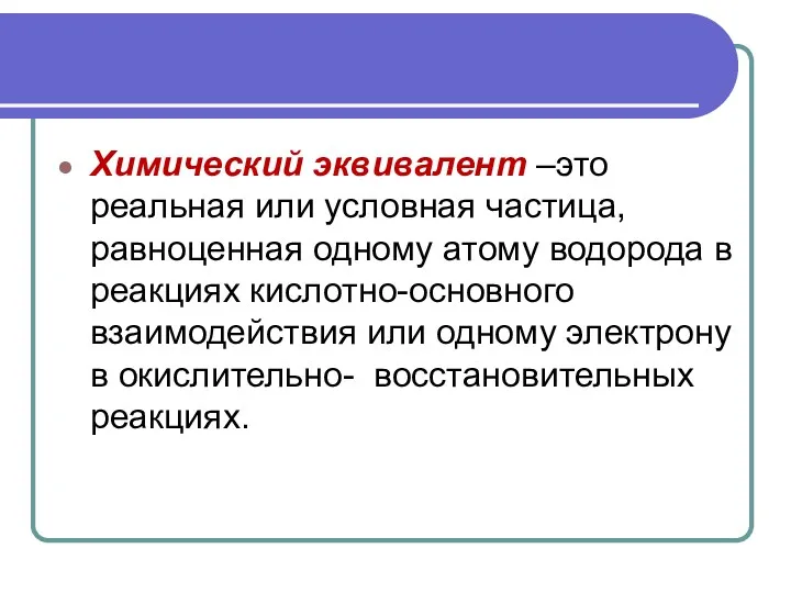 Химический эквивалент –это реальная или условная частица, равноценная одному атому